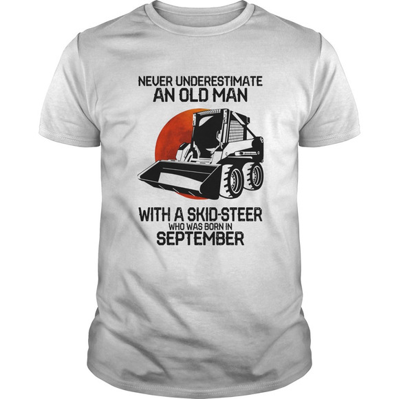 Never Underestimate An Old Man With A Skidsteer Who Was Born In September Shirt - Picture 1 of 4